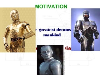 MOTIVATION
One of the greatest dreams of the
mankind
Being a creator, giving life
 