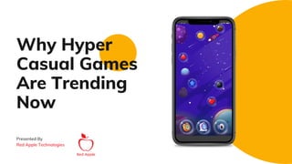Presented By
Red Apple Technologies
Why Hyper
Casual Games
Are Trending
Now
 