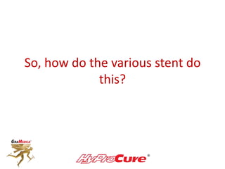 So, how do the various stent do
this?
 