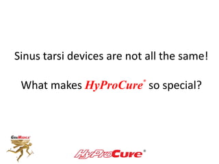 Sinus tarsi devices are not all the same!
What makes HyProCure®
so special?
 