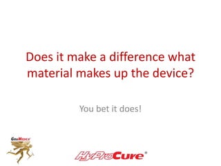 Does it make a difference what
material makes up the device?
You bet it does!
 