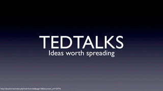 TEDTALKS
Ideas worth spreading
http://aloud.kr/xe/index.php?mid=lowrieb&page=3&document_srl=53776

 