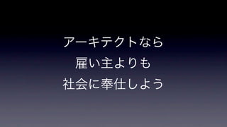 アーキテクトなら
雇い主よりも
社会に奉仕しよう

 