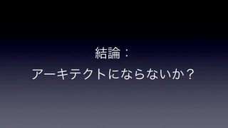 結論：
アーキテクトにならないか？

 
