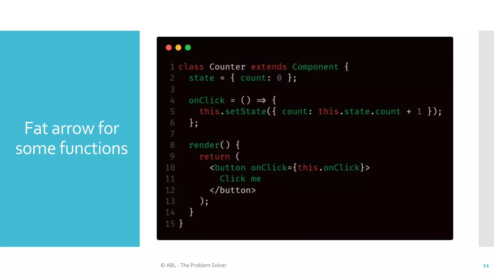 Fat arrow for
some functions
© ABL - The Problem Solver 11
 