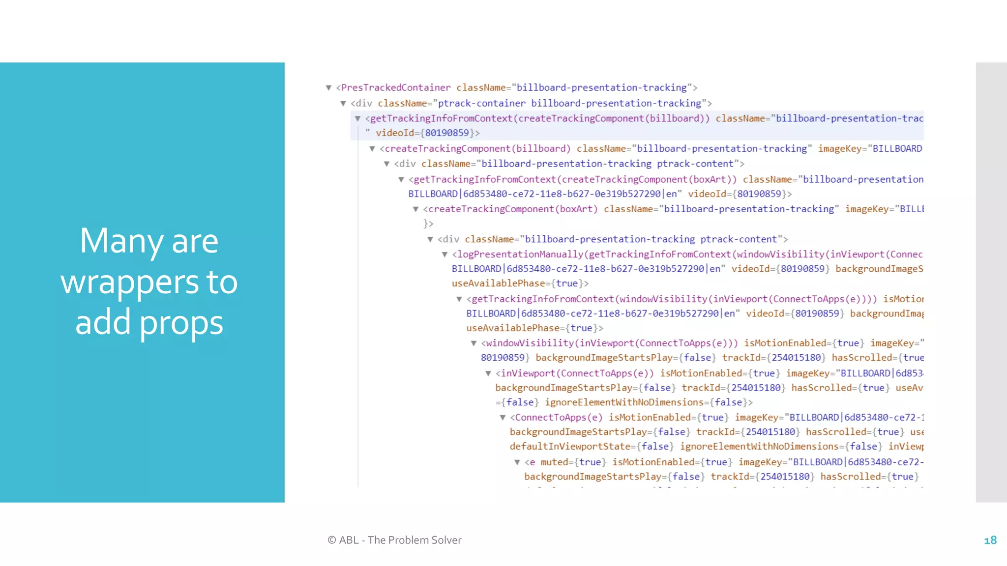 Many are
wrappers to
add props
© ABL - The Problem Solver 18
 