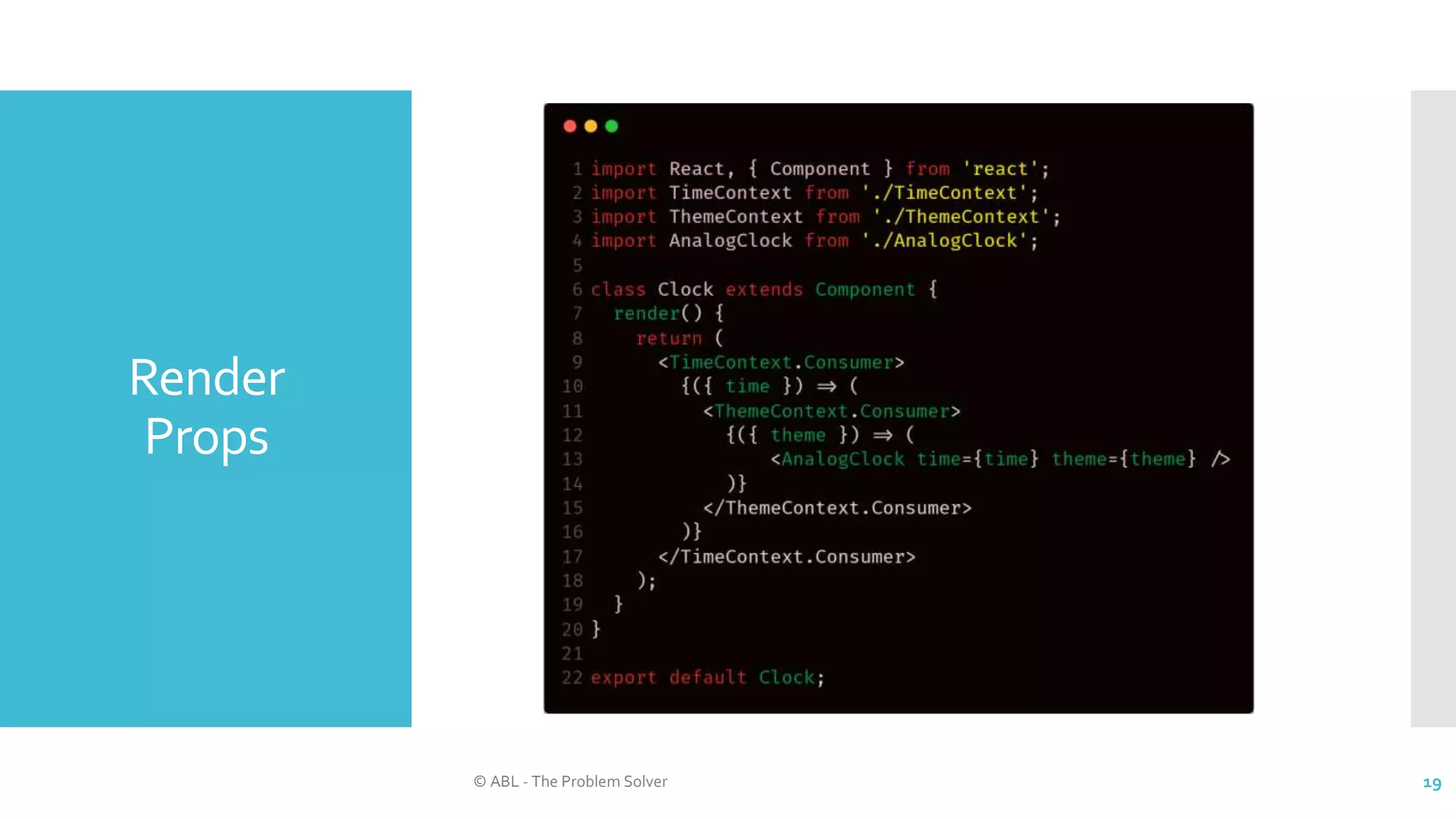 Render
Props
© ABL - The Problem Solver 19
 