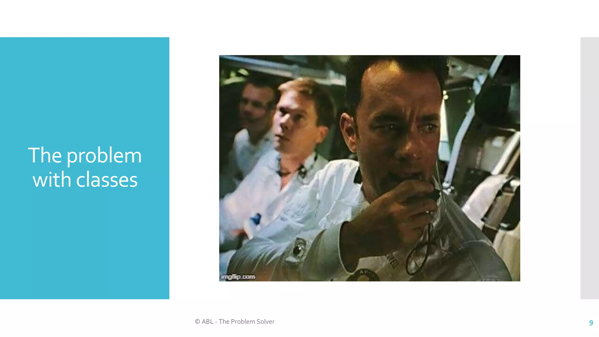 The problem
with classes
© ABL - The Problem Solver 9
 