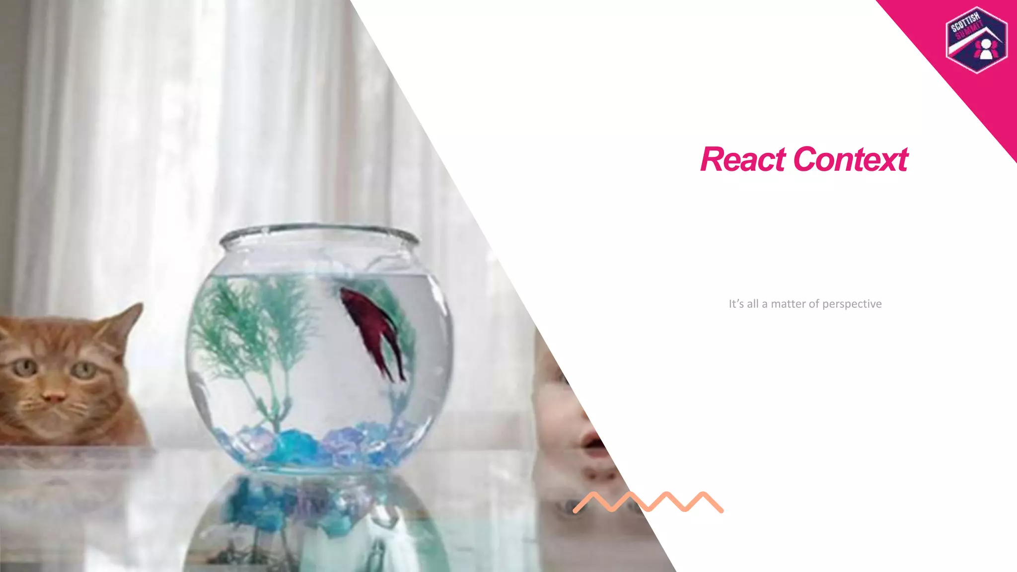 React Context
Scottish
Summit
Template
It’s all a matter of perspective
 