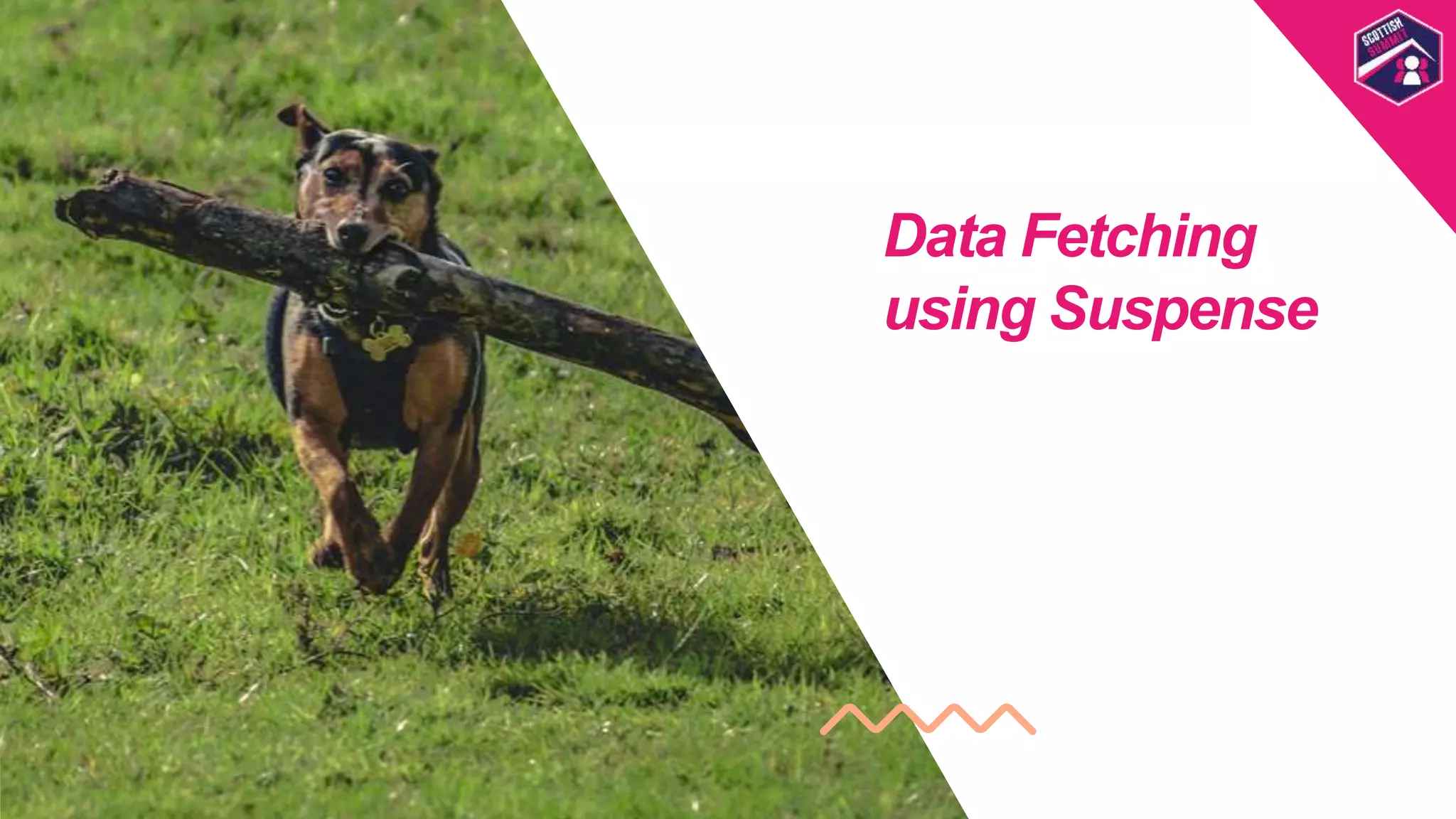 Data Fetching
using Suspense
Scottish
Summit
Template
 