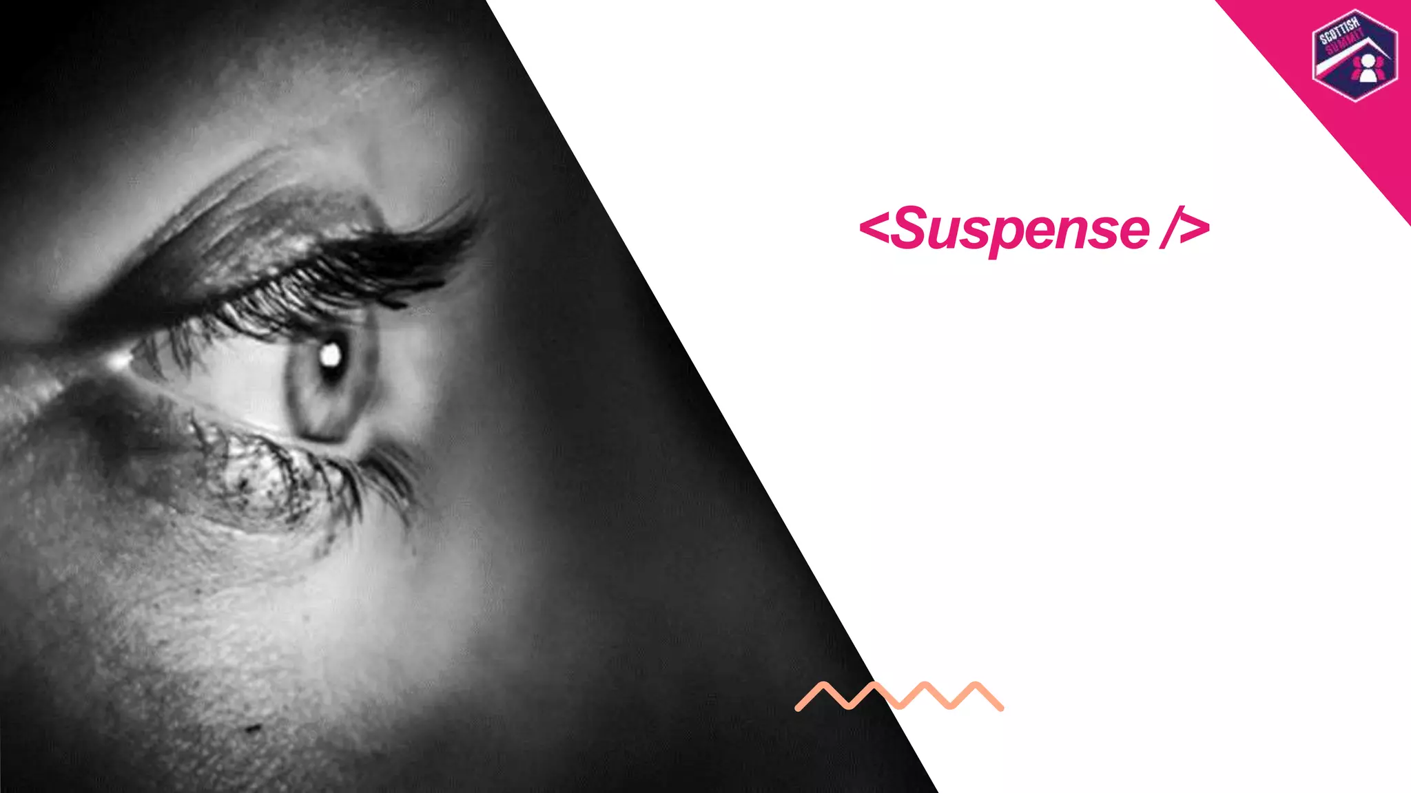 <Suspense />
Goes Here
Scottish
Summit
Template
 