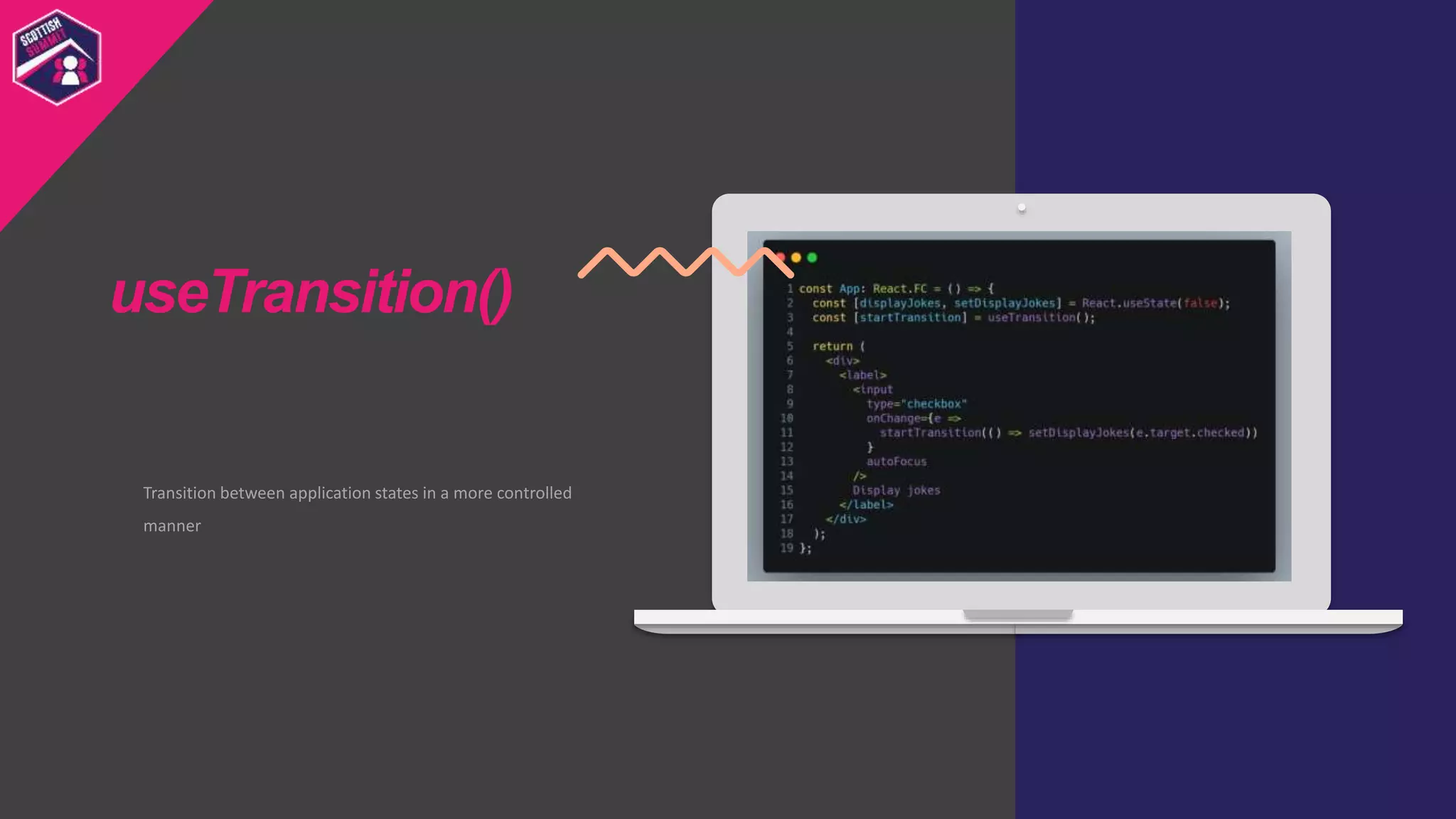 Transition between application states in a more controlled
manner
useTransition()
 