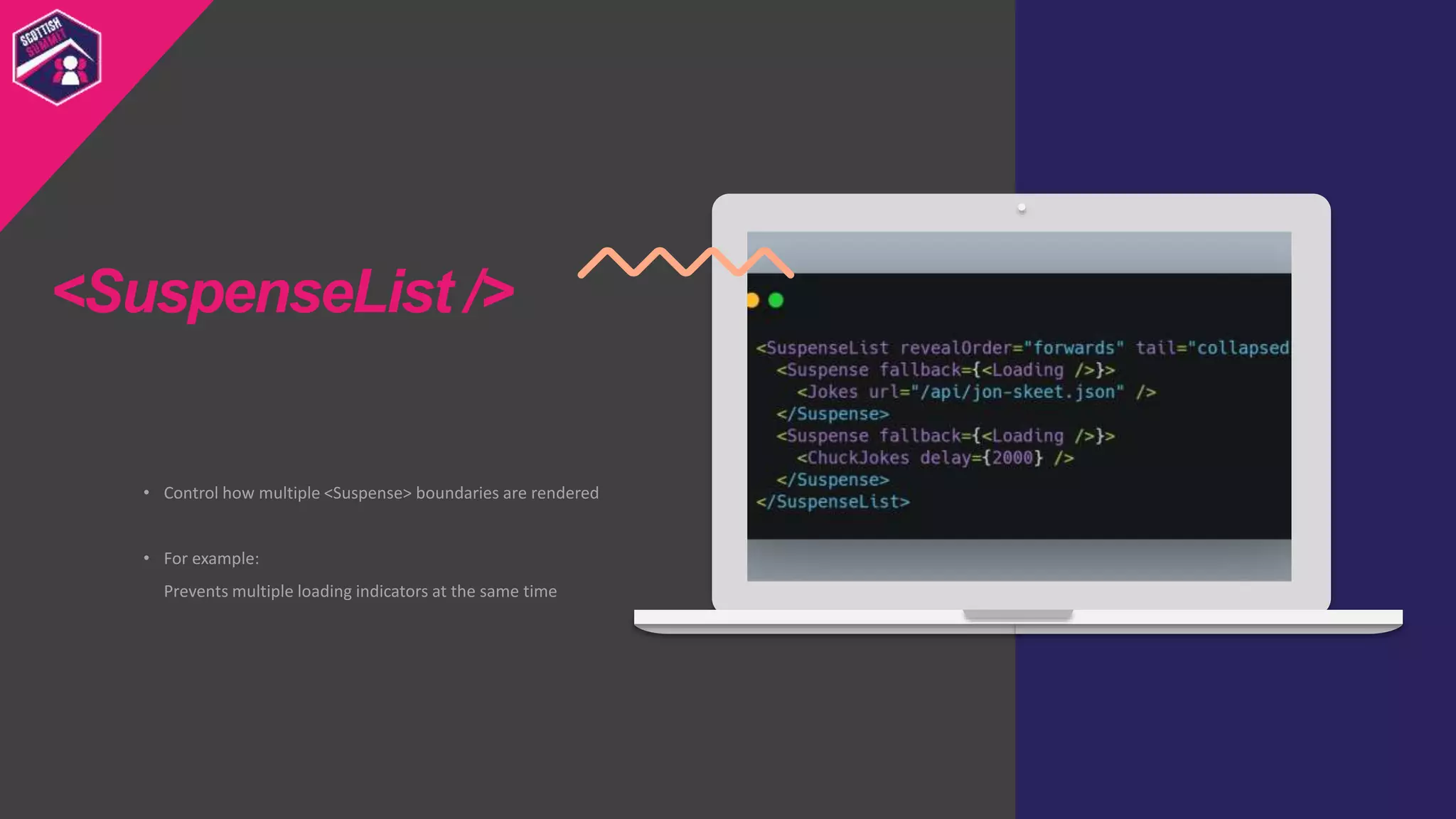 • Control how multiple <Suspense> boundaries are rendered
• For example:
Prevents multiple loading indicators at the same time
<SuspenseList />
 