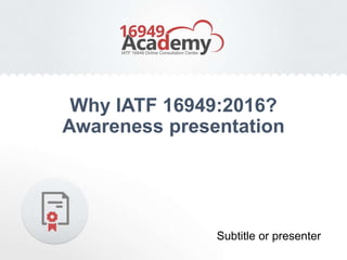 Why IATF 16949:2016?
Awareness presentation
Subtitle or presenter
 