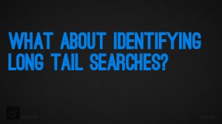 WHAT ABOUT IDENTIFYING
LONG TAIL SEARCHES?
iacquire.com

@iPullRank

 