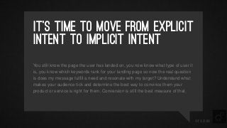 It’s time to move from explicit
intent to implicit intent
You still know the page the user has landed on, you now know wha...