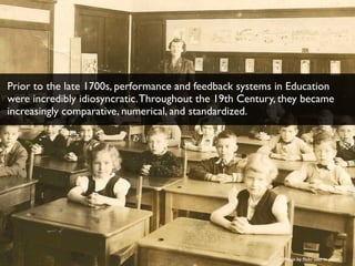 Photo by ﬂickr user in pastel
Prior to the late 1700s, performance and feedback systems in Education
were incredibly idios...