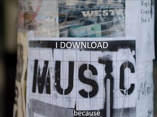 I DOWNLOAD




   because
 