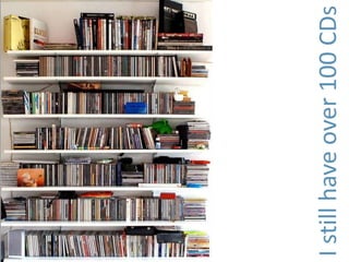 I still have over 100 CDs
 