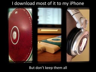 I download most of it to my iPhone




        But don’t keep them all
 