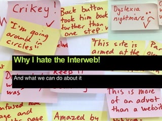 Why I hate the Interweb! And what we can do about it 