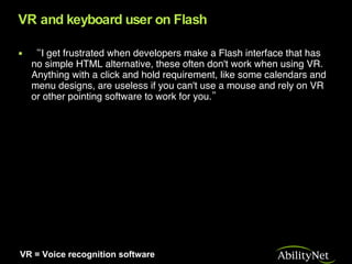 VR and keyboard user on Flash <ul><li>“ I get frustrated when developers make a Flash interface that has no simple HTML al...