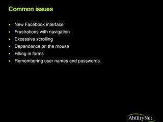 Common issues <ul><li>New Facebook interface </li></ul><ul><li>Frustrations with navigation </li></ul><ul><li>Excessive sc...
