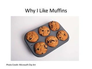 Why I Like Muffins




Photo Credit: Microsoft Clip Art
 