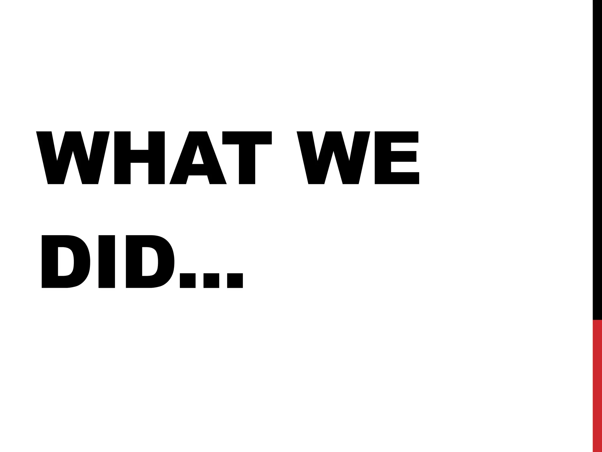 WHAT WE
DID...
 