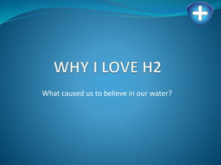 What caused us to believe in our water?
 