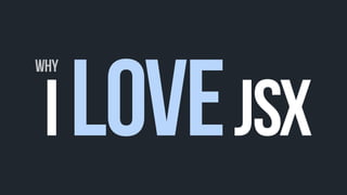 Why
loveI JSX
 