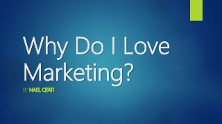 Why Do I Love
Marketing?
BY NAEL QTATI
 