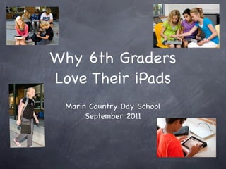 Why 6th Graders
Love Their iPads
 Marin Country Day School
      September 2011
 