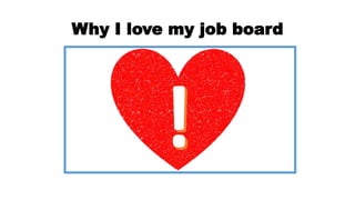 Why I love my job board
 
