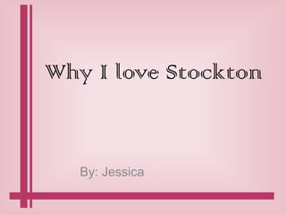 Why I love Stockton


   By: Jessica
 