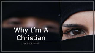 Why I’m A
Christian
AND NOT A MUSLIM
 