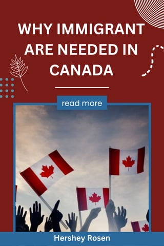read more
WHY IMMIGRANT
ARE NEEDED IN
CANADA
Hershey Rosen
 