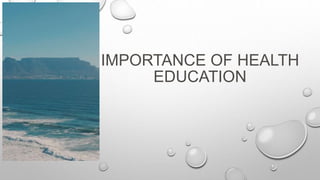 IMPORTANCE OF HEALTH
EDUCATION
 