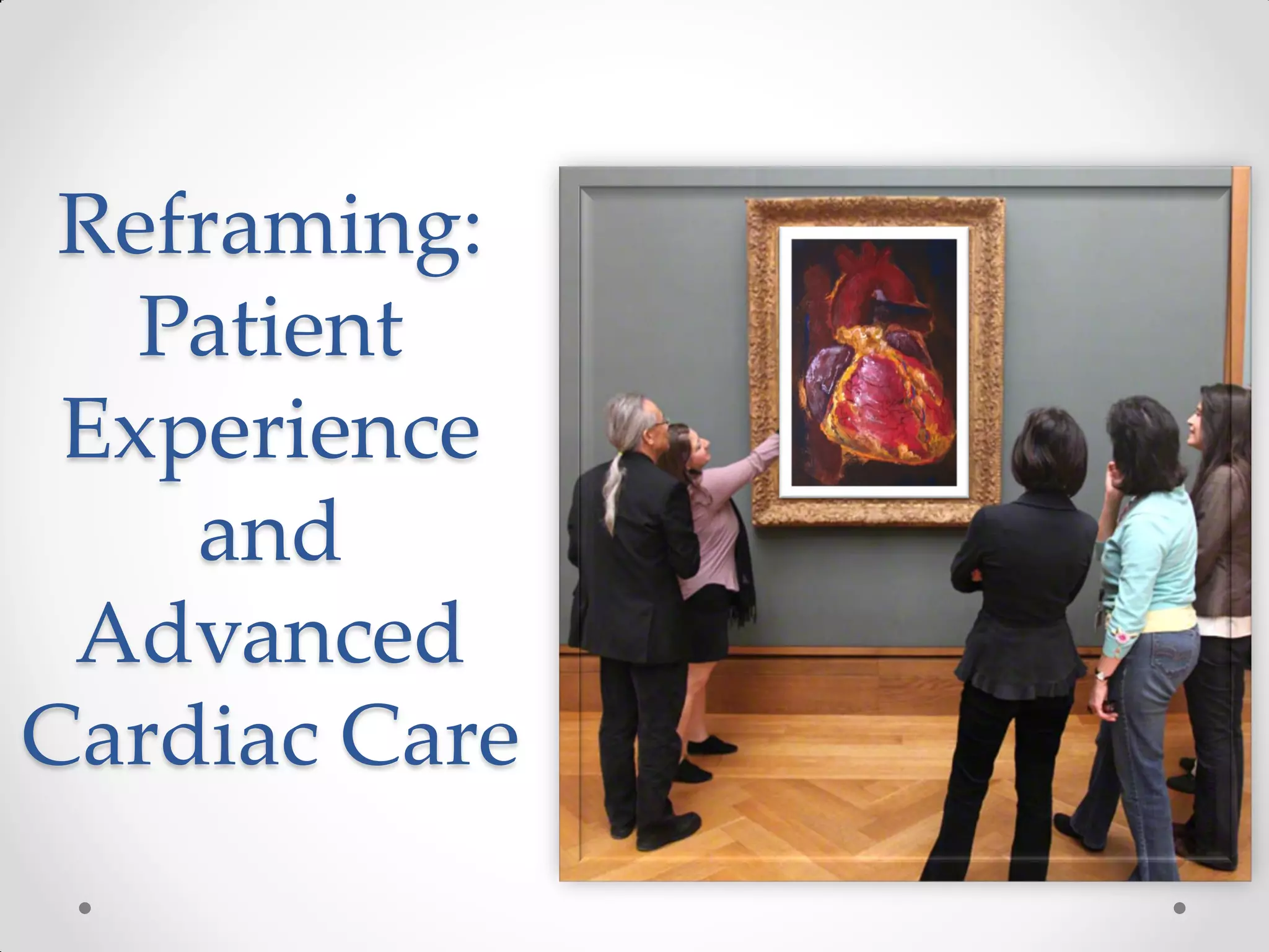 Reframing:
Patient
Experience
and
Advanced
Cardiac Care
 