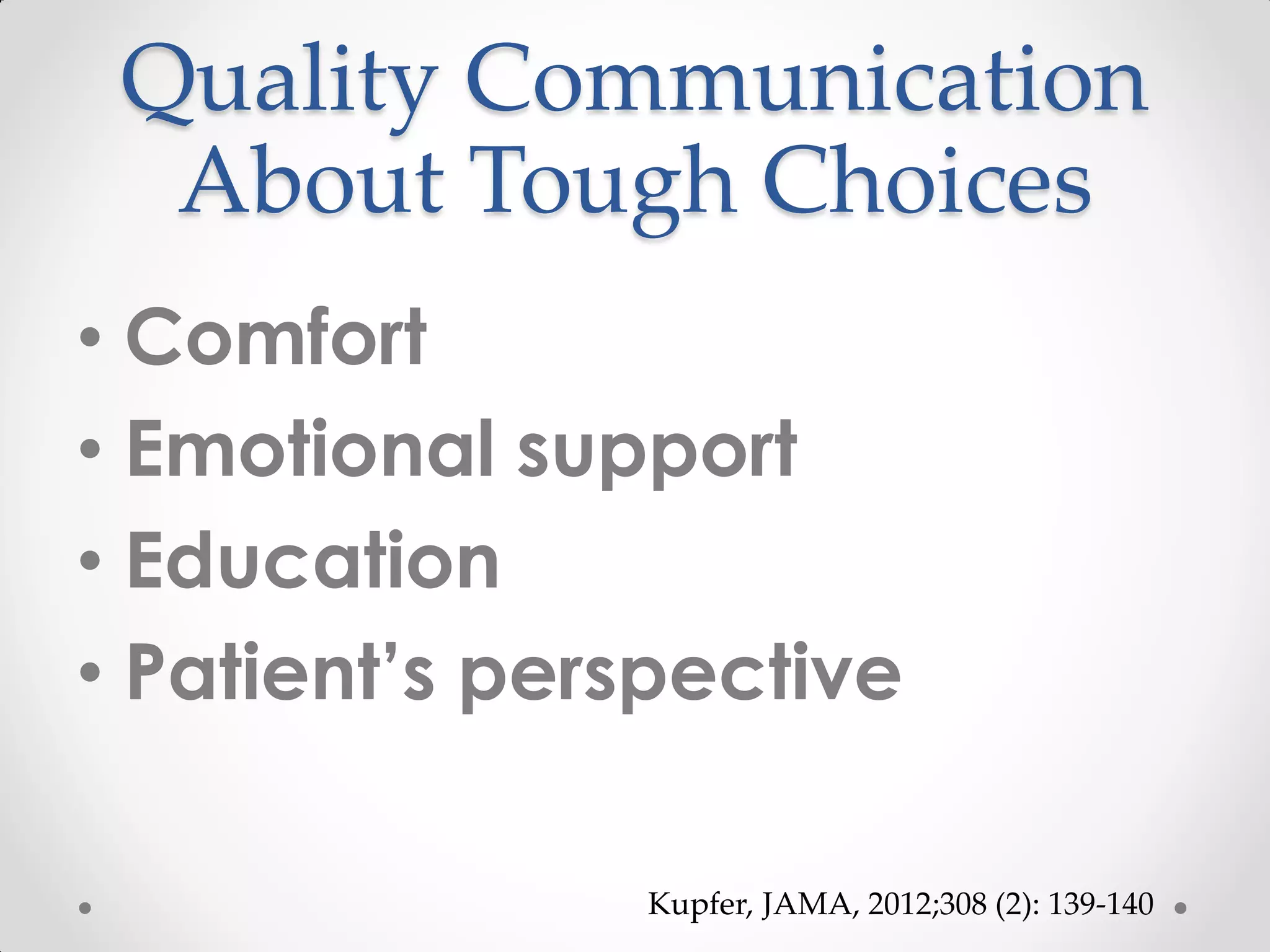 Quality Communication
About Tough Choices
• Comfort
• Emotional support
• Education
• Patient’s perspective
Kupfer, JAMA, 2012;308 (2): 139-140
 
