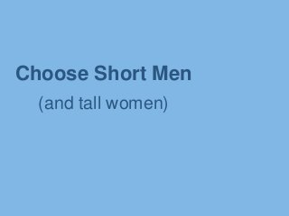 Choose Short Men
  (and tall women)
 