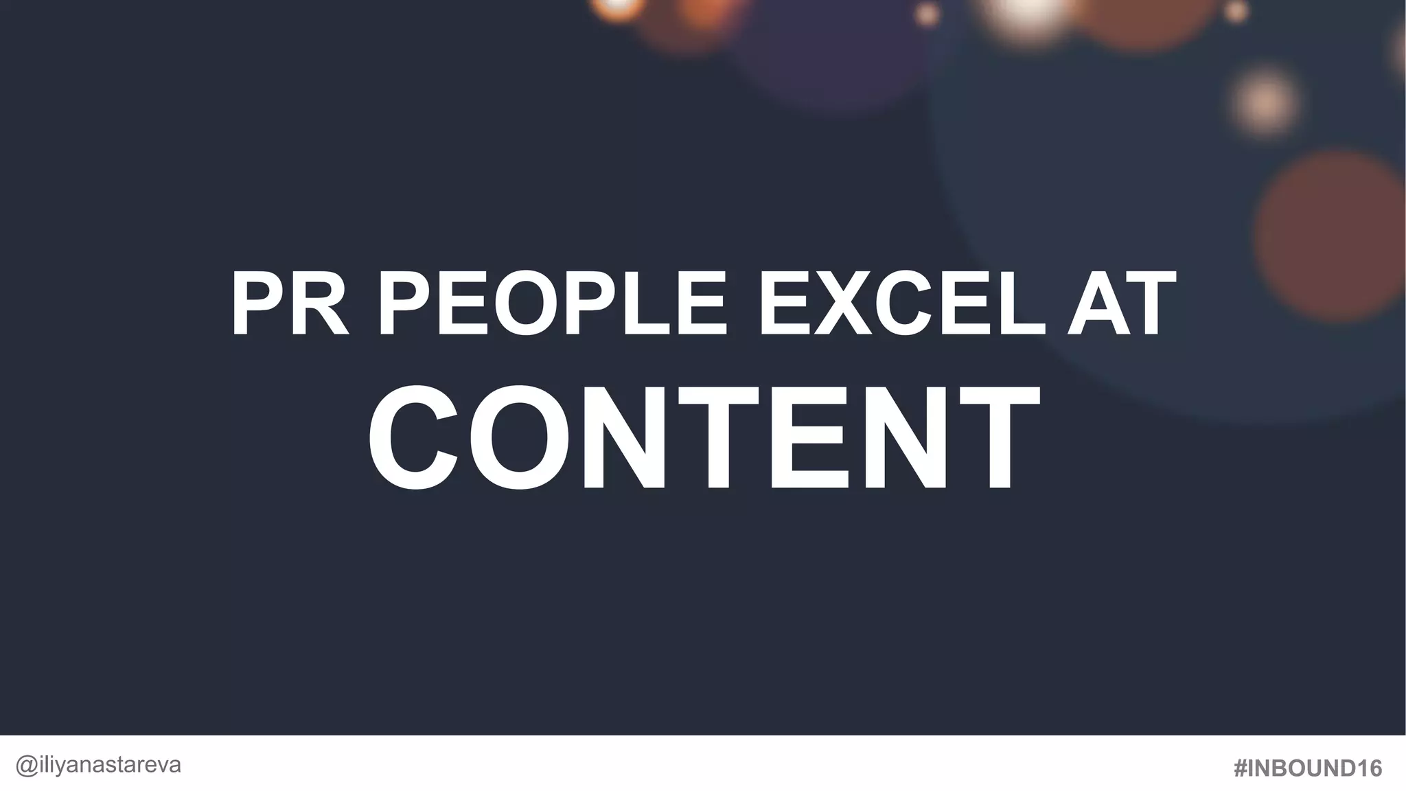 #INBOUND16
PR PEOPLE EXCEL AT
CONTENT
@iliyanastareva
 