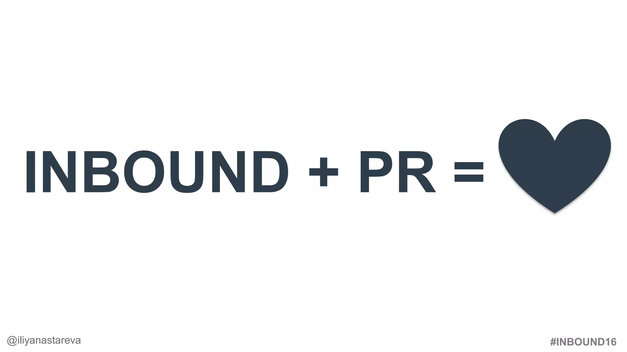 #INBOUND16
INBOUND + PR =
@iliyanastareva
 