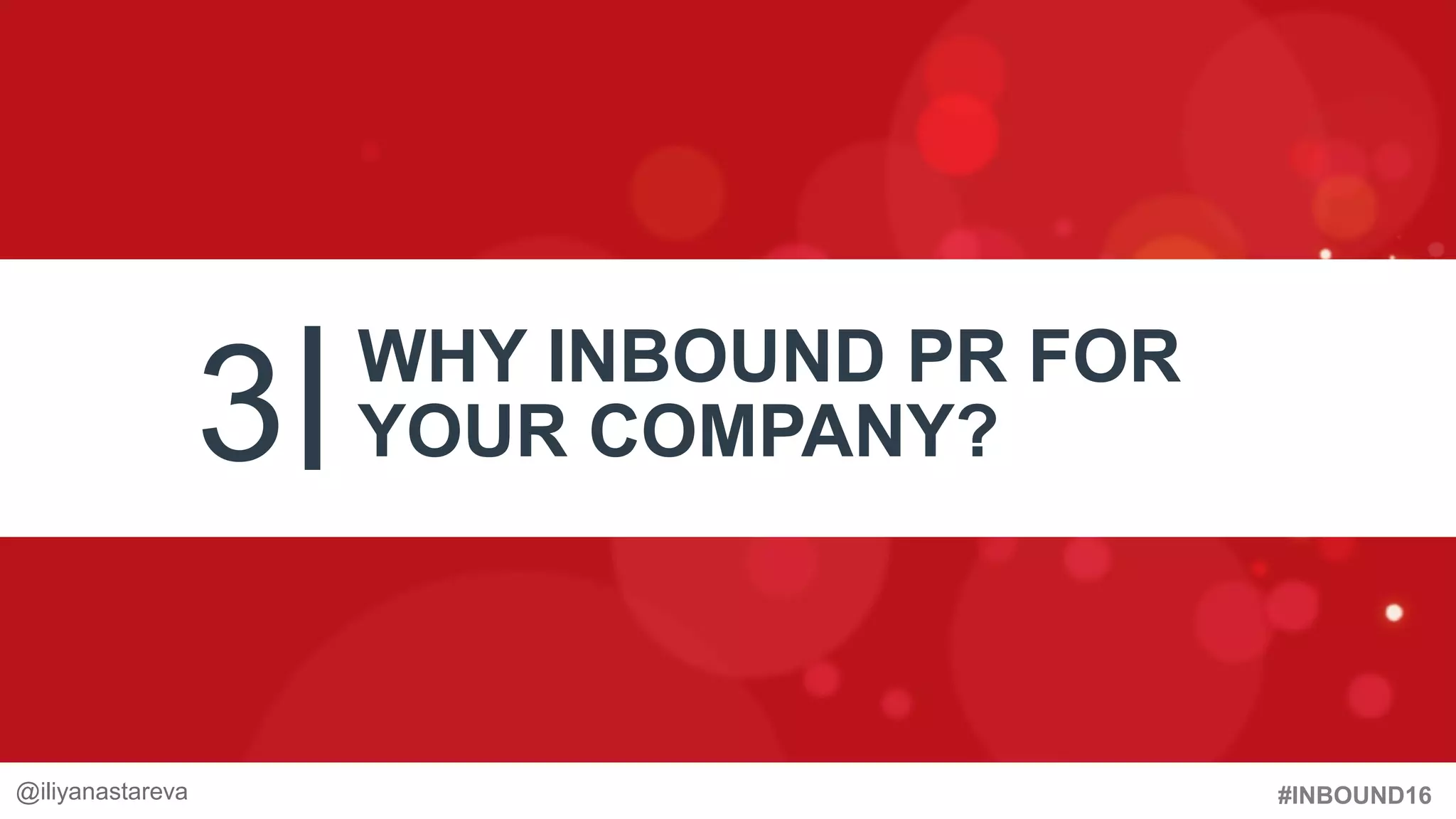 #INBOUND16
3 WHY INBOUND PR FOR
YOUR COMPANY?
#InboundPR @iliyanastareva@iliyanastareva
 