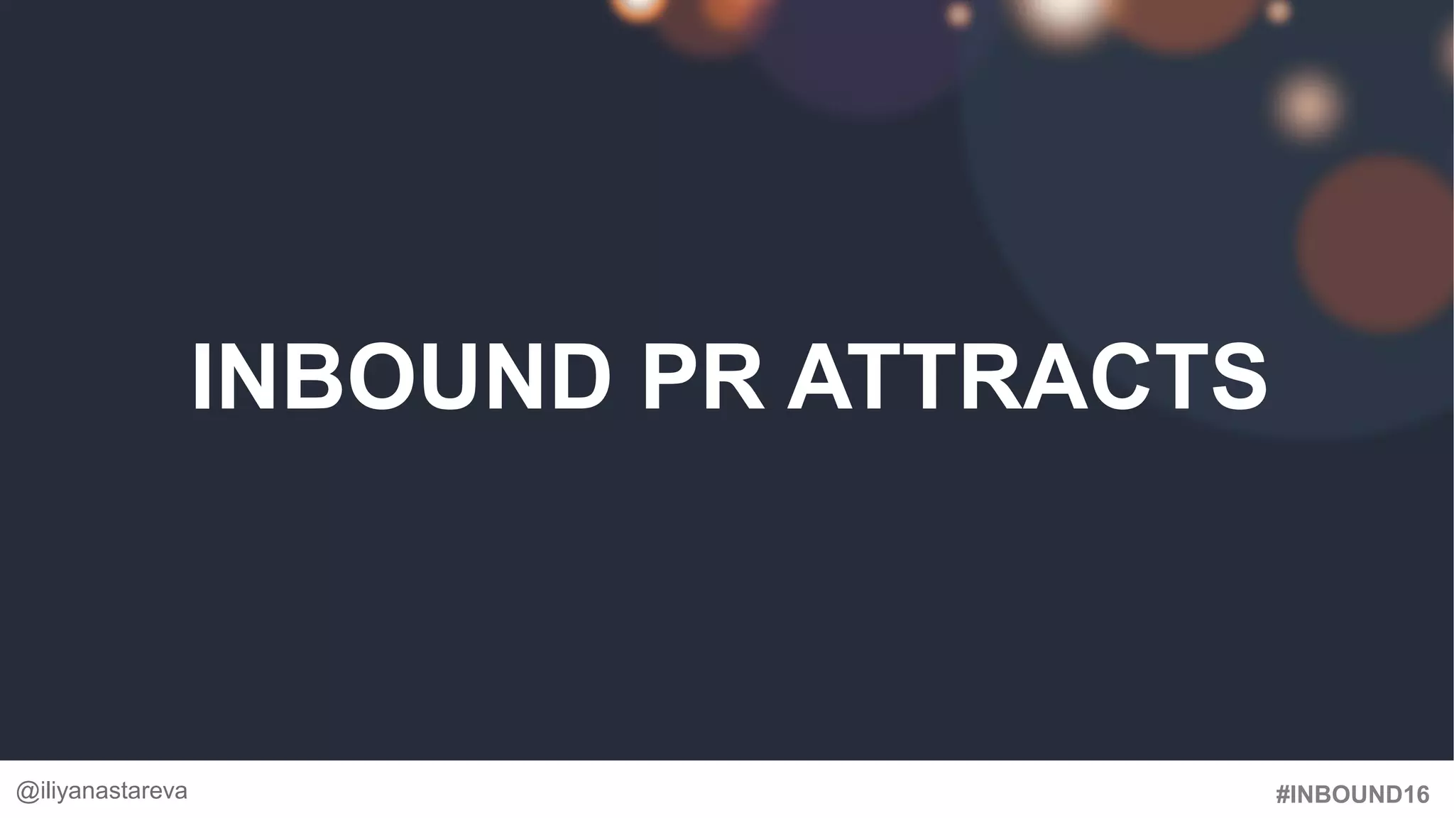 #INBOUND16
INBOUND PR ATTRACTS
@iliyanastareva
 