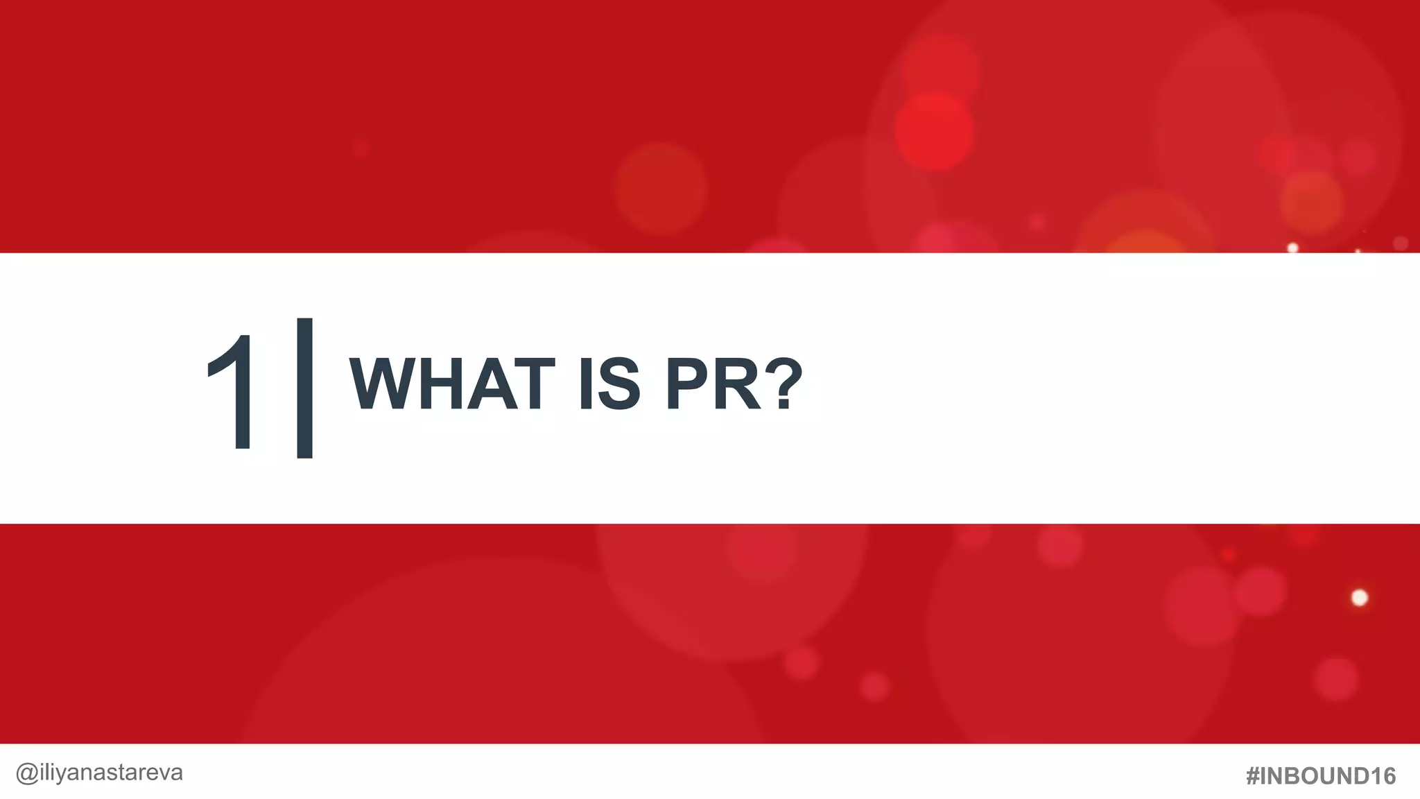 #INBOUND16
1 WHAT IS PR?
@iliyanastareva
 