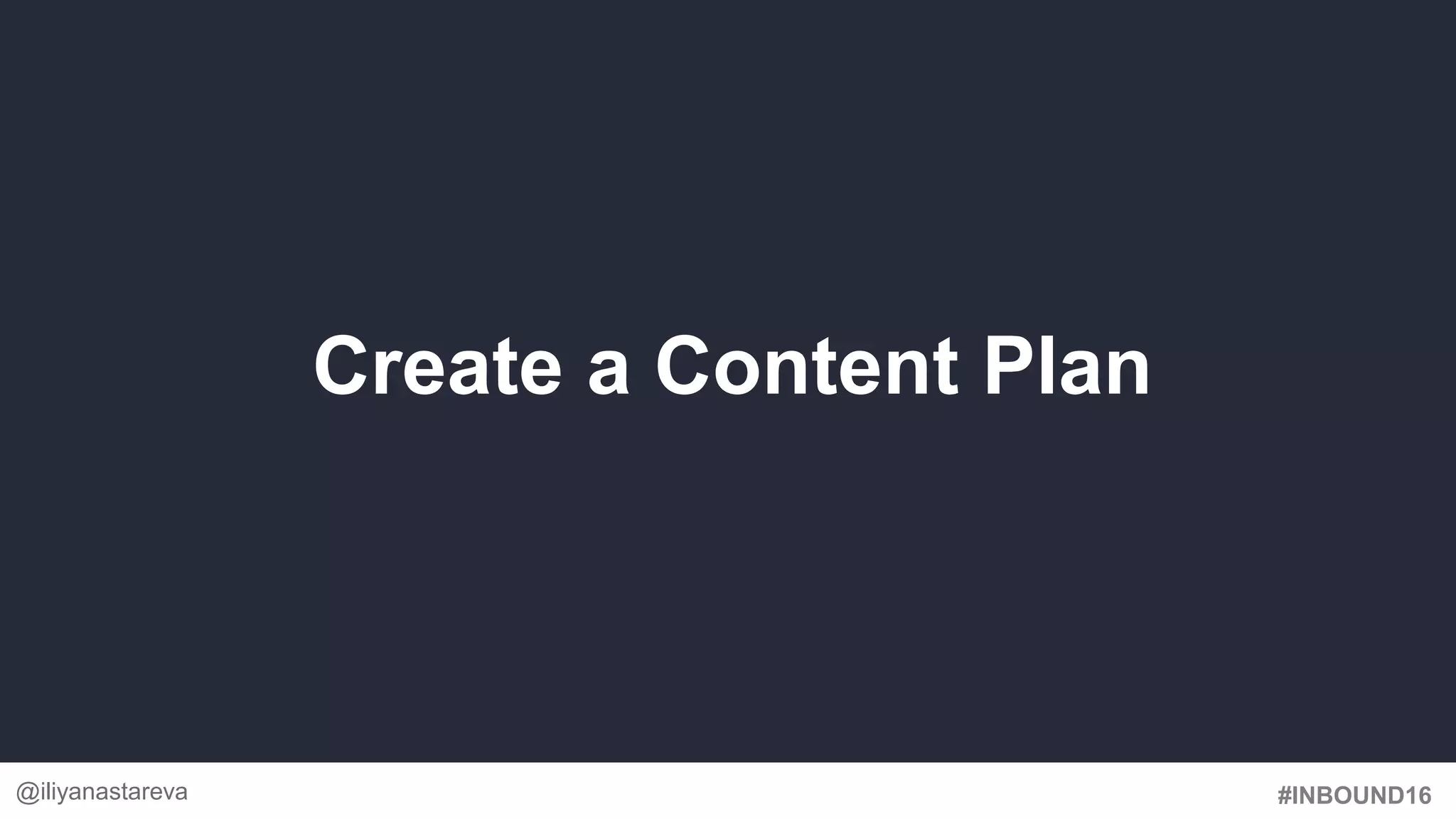#INBOUND16
Create a Content Plan
@iliyanastareva
 