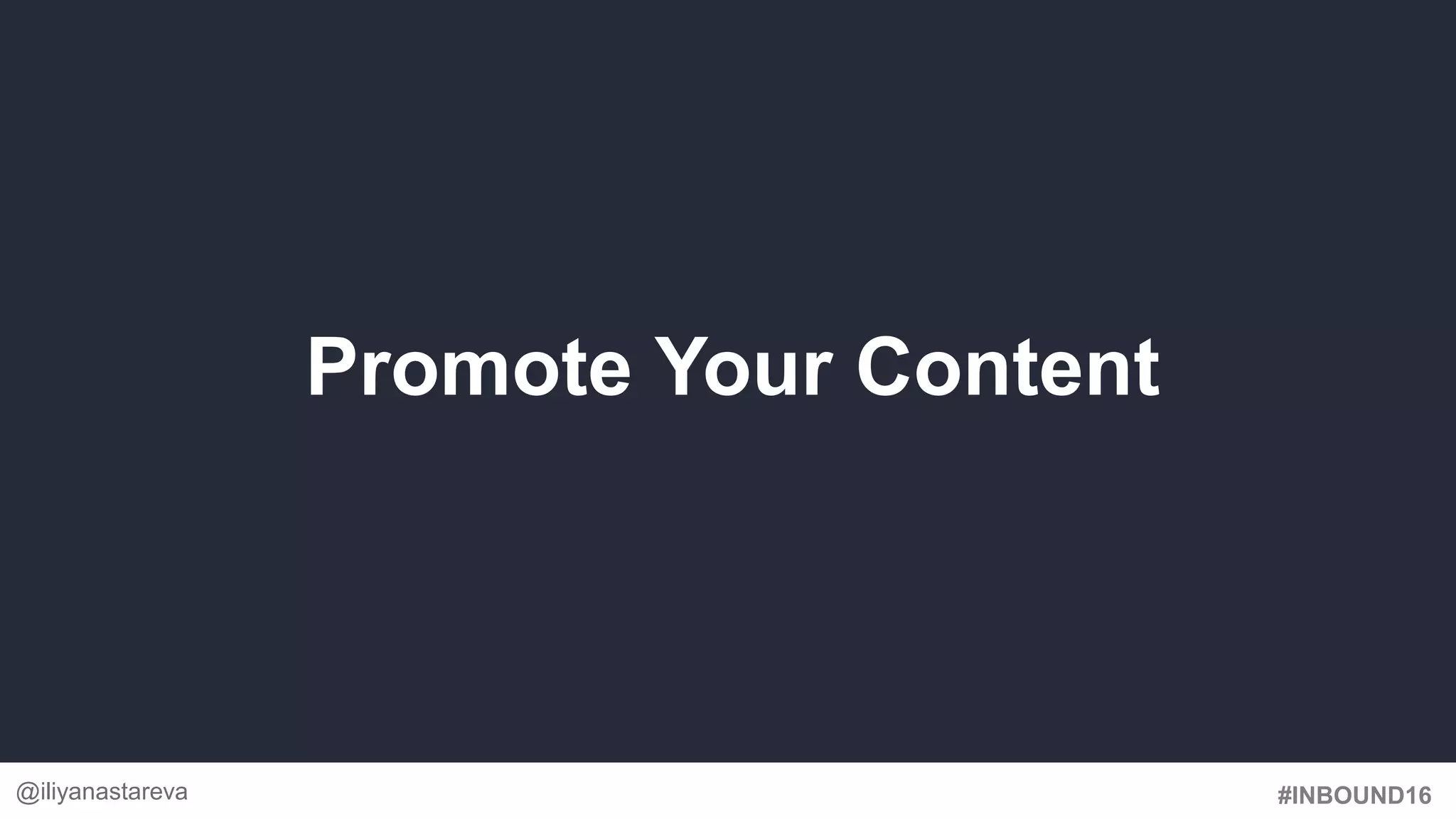 #INBOUND16
Promote Your Content
@iliyanastareva
 