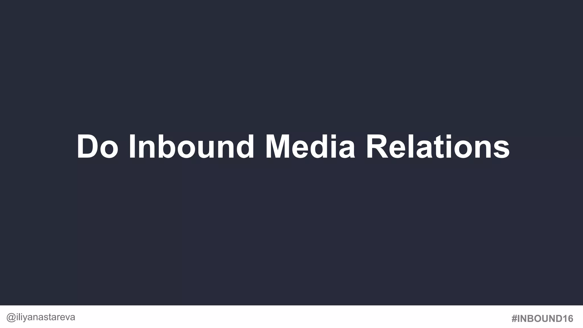 #INBOUND16
Do Inbound Media Relations
@iliyanastareva
 