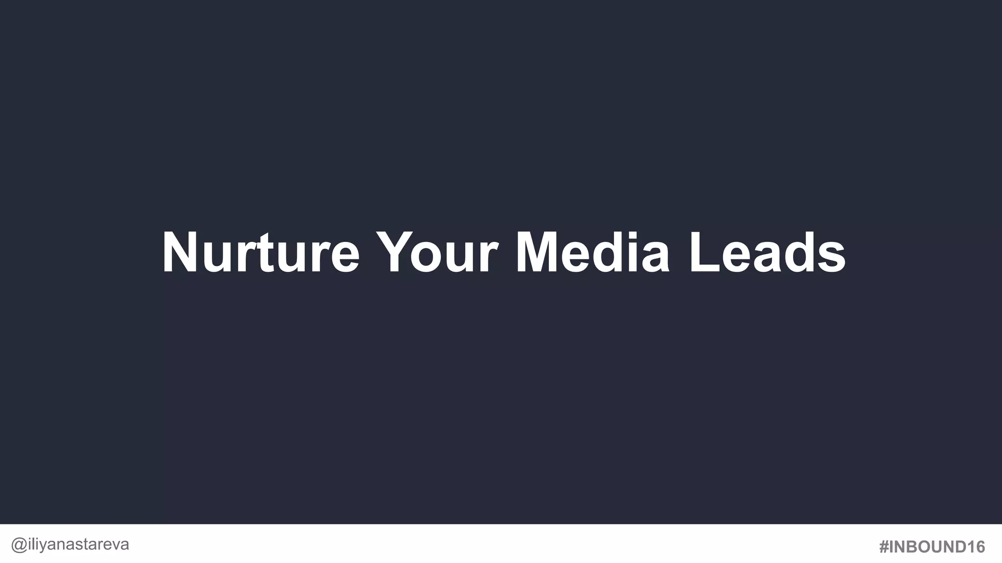 #INBOUND16
Nurture Your Media Leads
@iliyanastareva
 